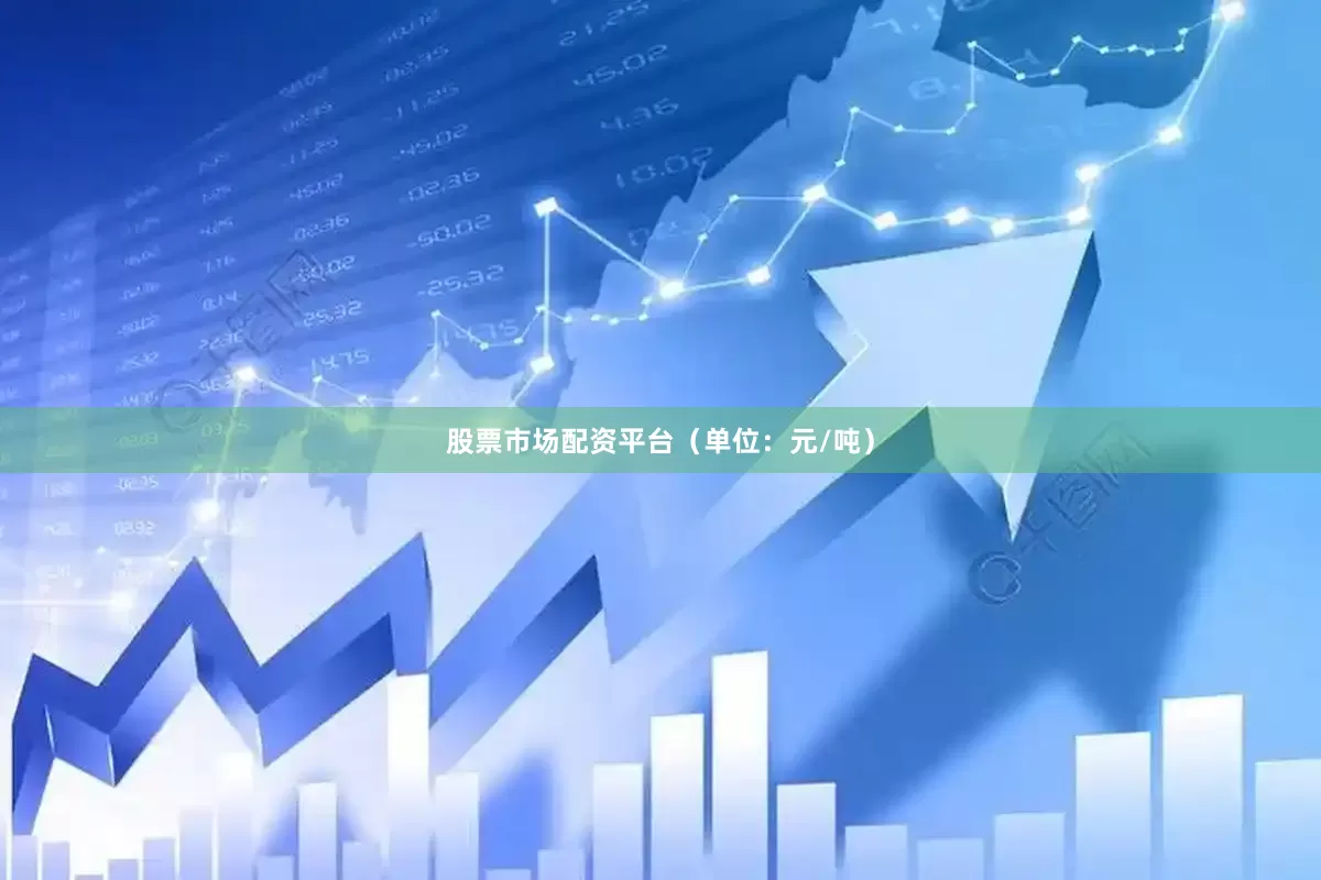 股票市场配资平台（单位：元/吨）